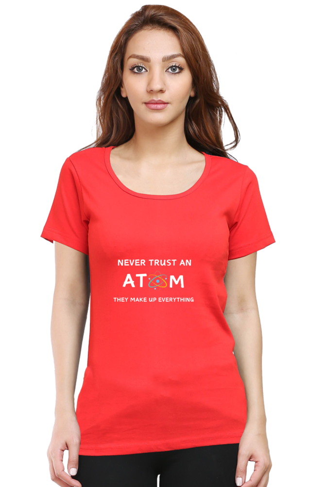 Round Neck Half Sleeve T-Shirt - Never Trust an Atom. They Make Up Everything