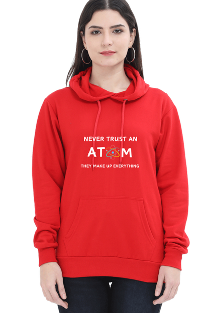 Unisex Hooded SweatShirt - Never Trust an Atom. They Make Up Everything