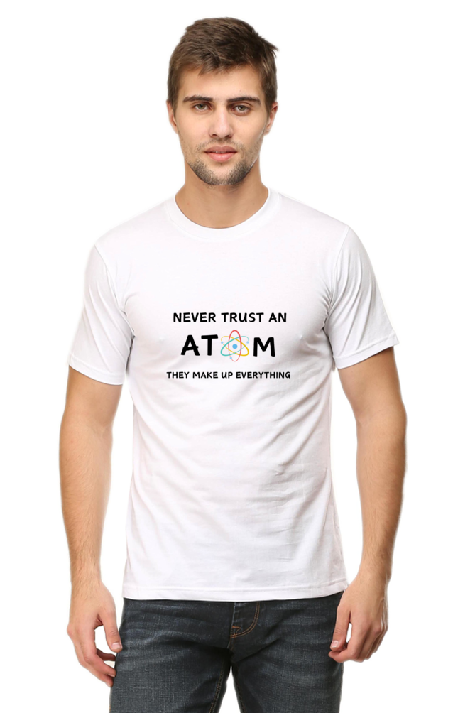 Round Neck Half Sleeve T-Shirt - Never Trust an Atom. They Make Up Everything, Chemistry T-Shirt