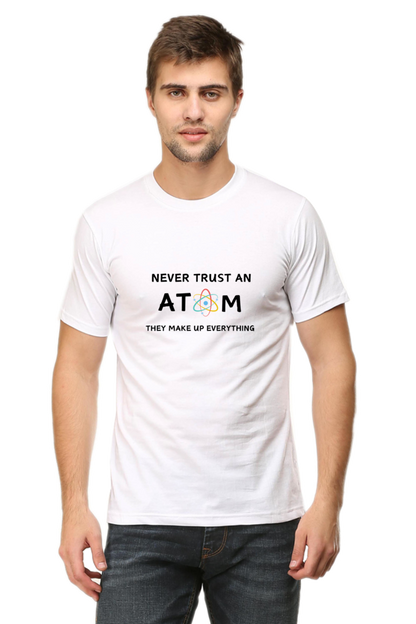 Round Neck Half Sleeve T-Shirt - Never Trust an Atom. They Make Up Everything, Chemistry T-Shirt