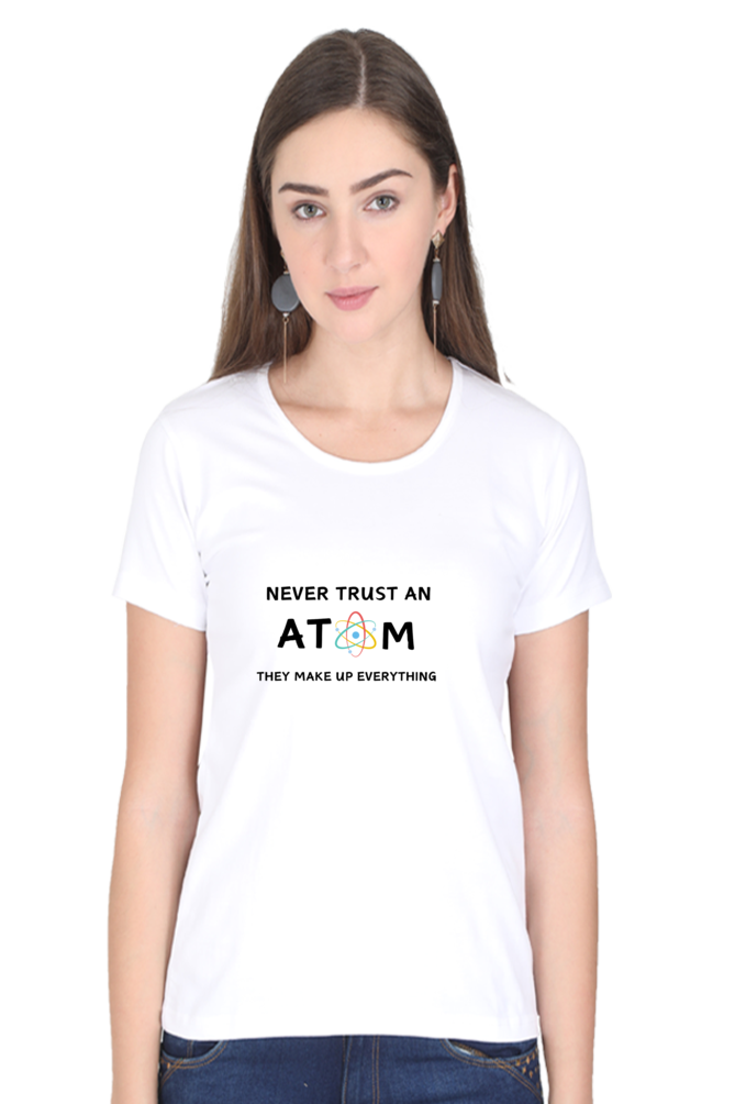 Round Neck Half Sleeve T-Shirt - Never Trust an Atom. They Make Up Everything