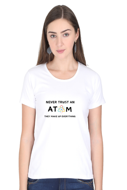 Round Neck Half Sleeve T-Shirt - Never Trust an Atom. They Make Up Everything