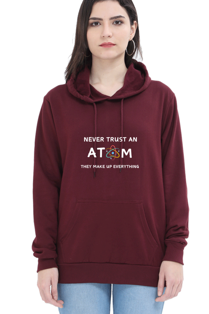 Unisex Hooded SweatShirt - Never Trust an Atom. They Make Up Everything