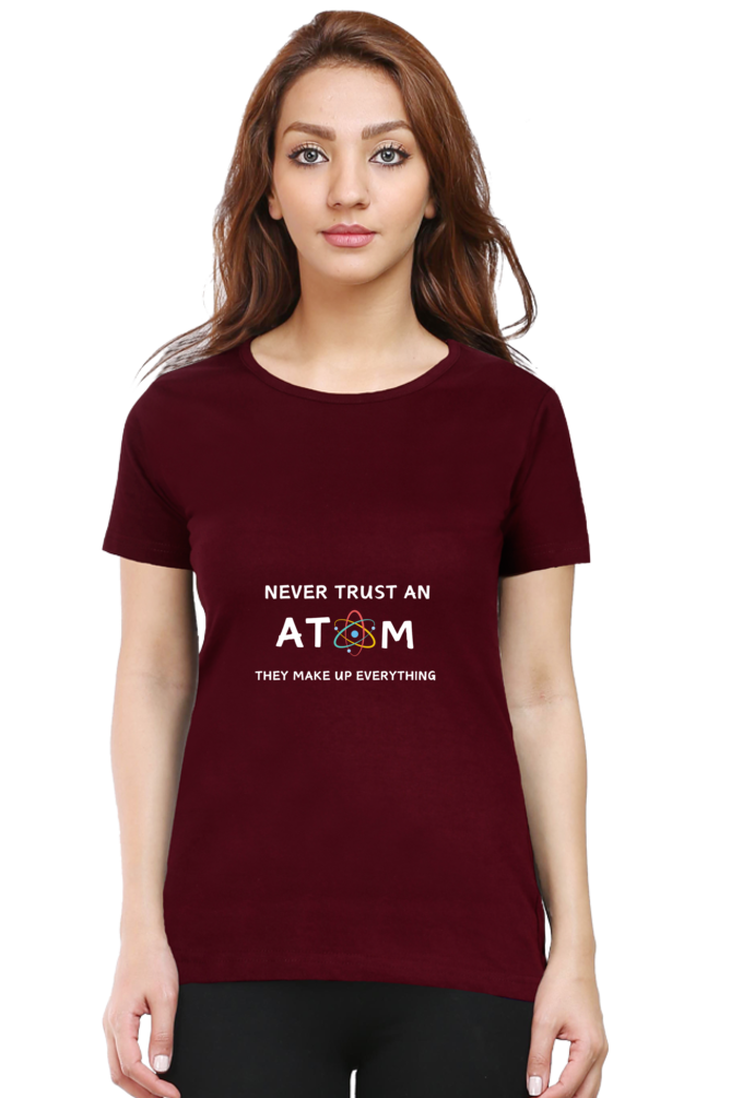 Round Neck Half Sleeve T-Shirt - Never Trust an Atom. They Make Up Everything