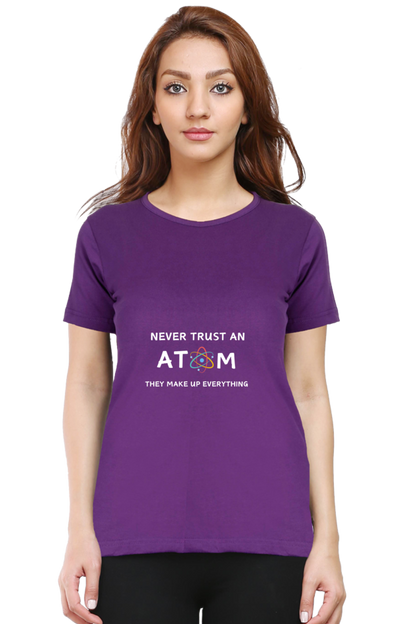 Round Neck Half Sleeve T-Shirt - Never Trust an Atom. They Make Up Everything