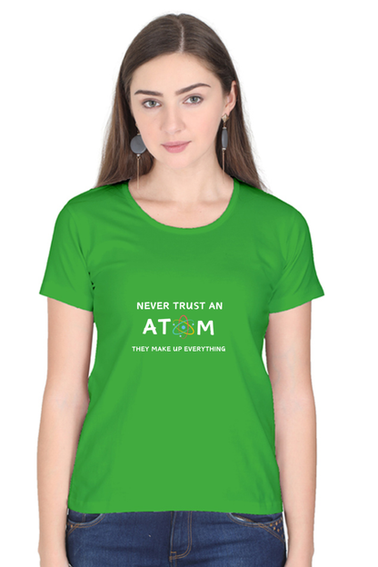 Round Neck Half Sleeve T-Shirt - Never Trust an Atom. They Make Up Everything