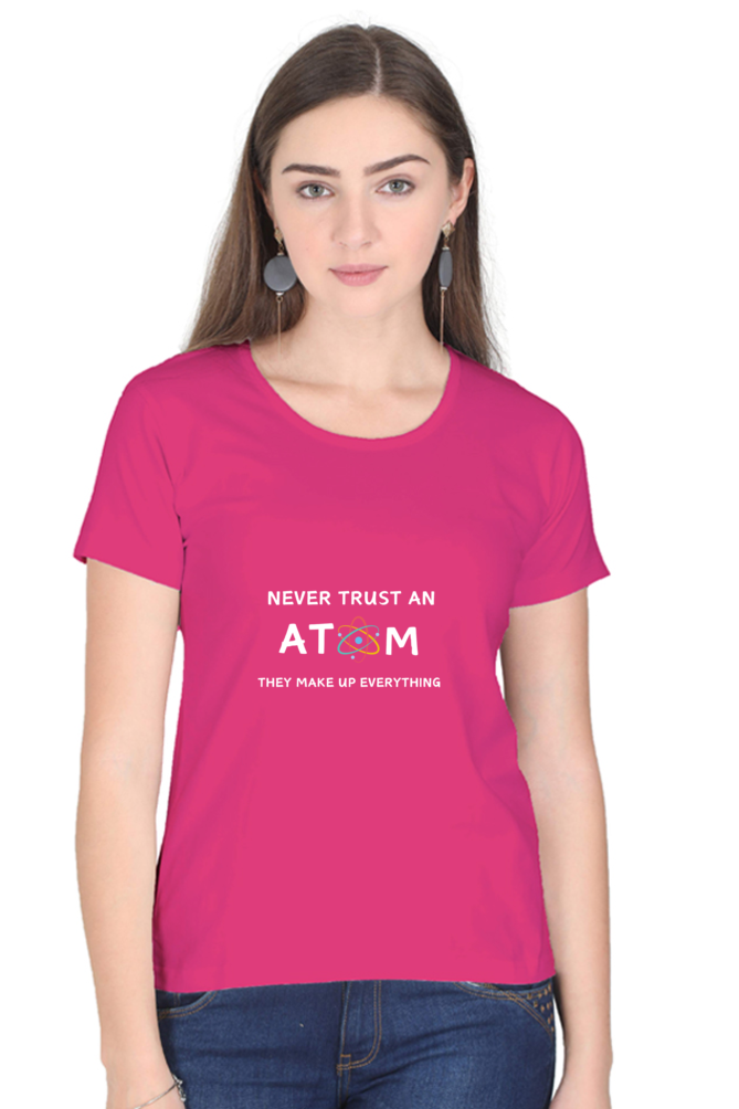 Round Neck Half Sleeve T-Shirt - Never Trust an Atom. They Make Up Everything