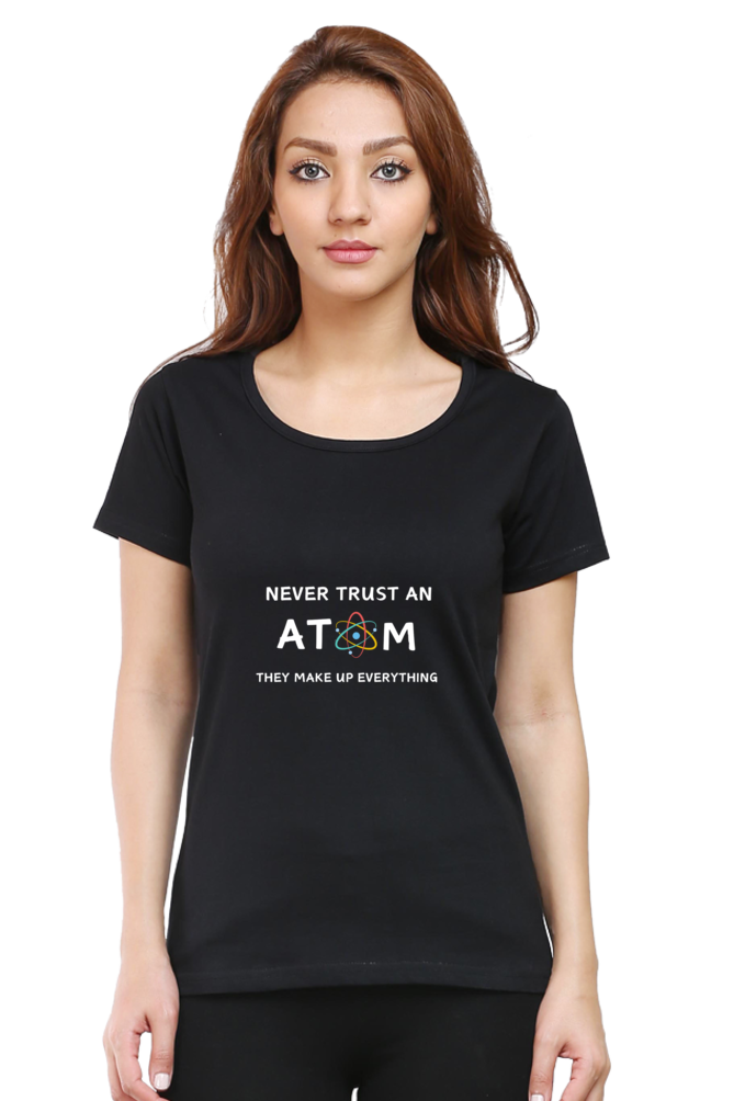 Round Neck Half Sleeve T-Shirt - Never Trust an Atom. They Make Up Everything