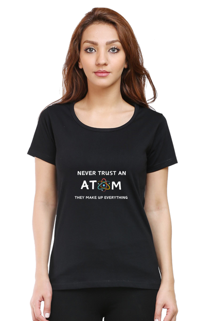 Round Neck Half Sleeve T-Shirt - Never Trust an Atom. They Make Up Everything