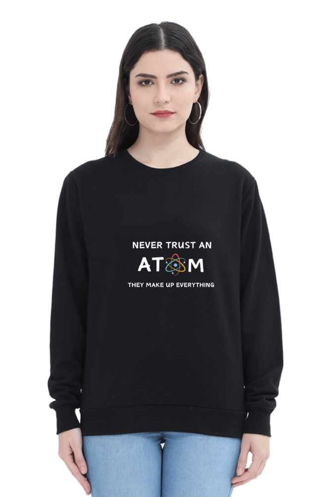 Unisex SweatShirt - Never Trust an Atom. They Make Up Everything