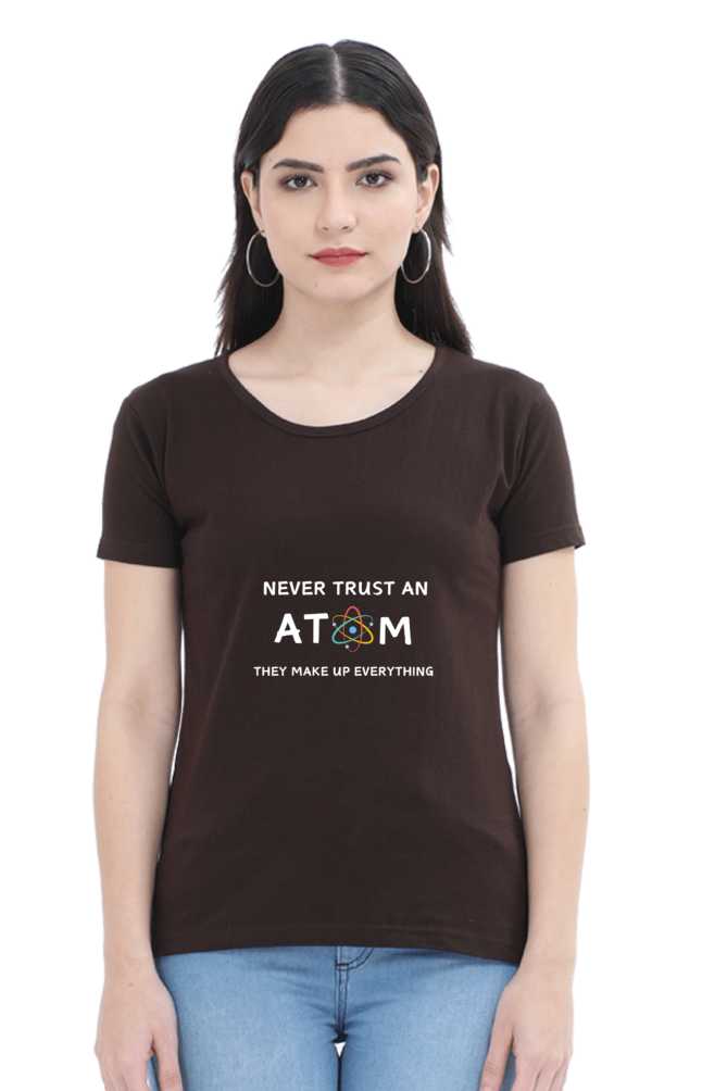 Round Neck Half Sleeve T-Shirt - Never Trust an Atom. They Make Up Everything