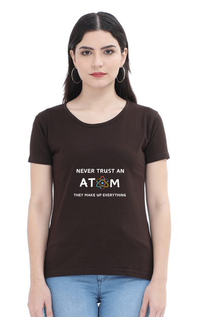 Round Neck Half Sleeve T-Shirt - Never Trust an Atom. They Make Up Everything