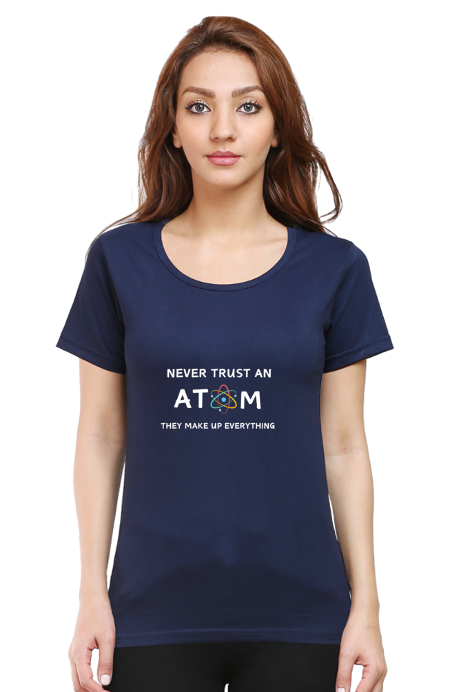 Round Neck Half Sleeve T-Shirt - Never Trust an Atom. They Make Up Everything