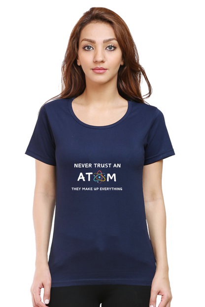 Round Neck Half Sleeve T-Shirt - Never Trust an Atom. They Make Up Everything