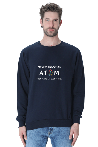 Unisex SweatShirt - Never Trust an Atom. They Make Up Everything