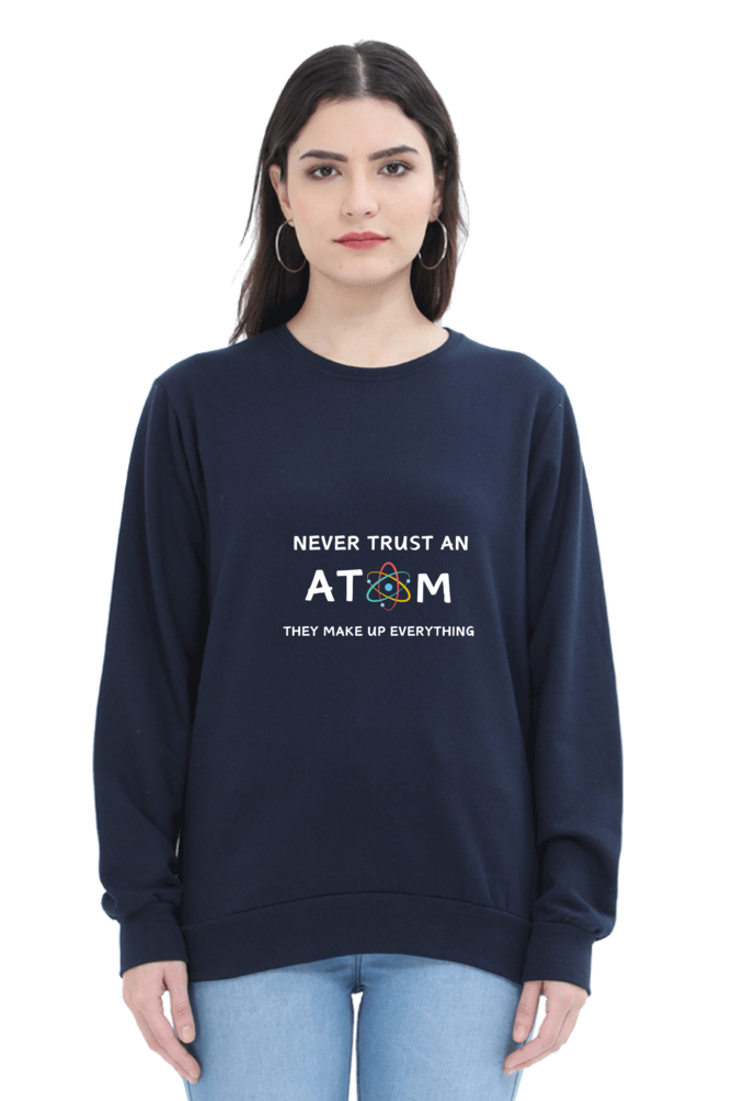 Unisex SweatShirt - Never Trust an Atom. They Make Up Everything