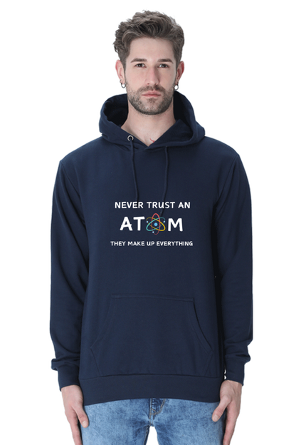 Unisex Hooded SweatShirt - Never Trust an Atom. They Make Up Everything