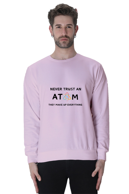 Unisex SweatShirt - Never Trust an Atom. They Make Up Everything