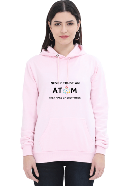 Unisex Hooded SweatShirt - Never Trust an Atom. They Make Up Everything