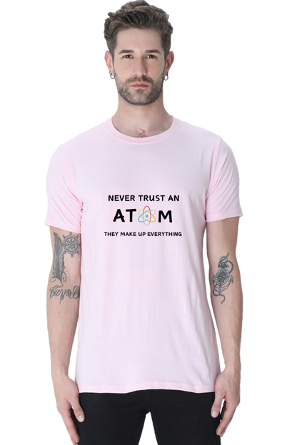 Round Neck Half Sleeve T-Shirt - Never Trust an Atom. They Make Up Everything, Chemistry T-Shirt