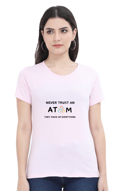 Round Neck Half Sleeve T-Shirt - Never Trust an Atom. They Make Up Everything