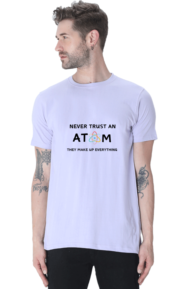 Round Neck Half Sleeve T-Shirt - Never Trust an Atom. They Make Up Everything, Chemistry T-Shirt