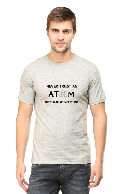 Round Neck Half Sleeve T-Shirt - Never Trust an Atom. They Make Up Everything, Chemistry T-Shirt