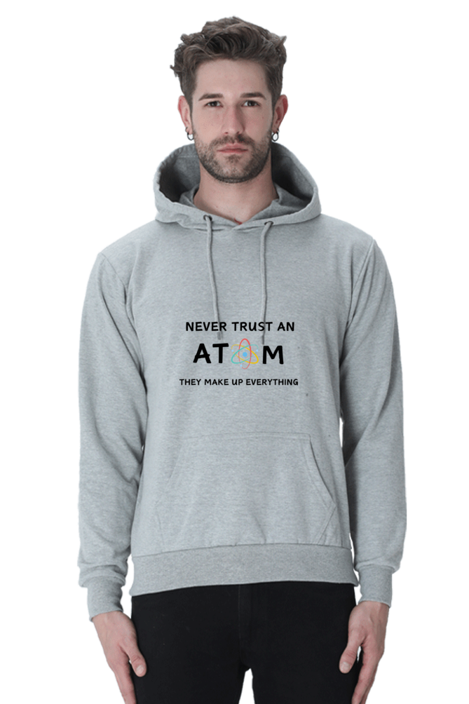 Unisex Hooded SweatShirt - Never Trust an Atom. They Make Up Everything