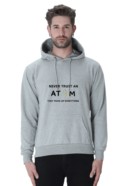 Unisex Hooded SweatShirt - Never Trust an Atom. They Make Up Everything