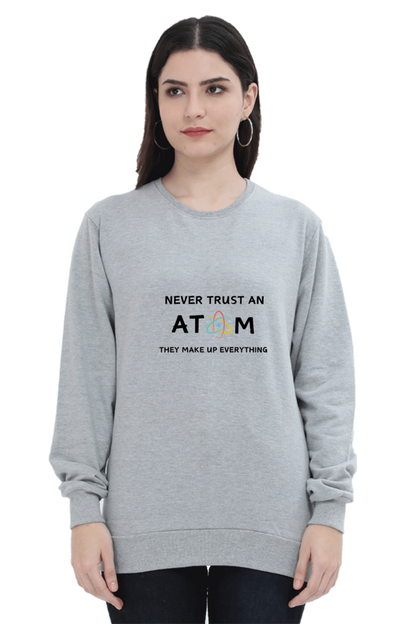 Unisex SweatShirt - Never Trust an Atom. They Make Up Everything