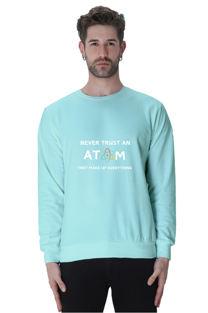 Unisex SweatShirt - Never Trust an Atom. They Make Up Everything