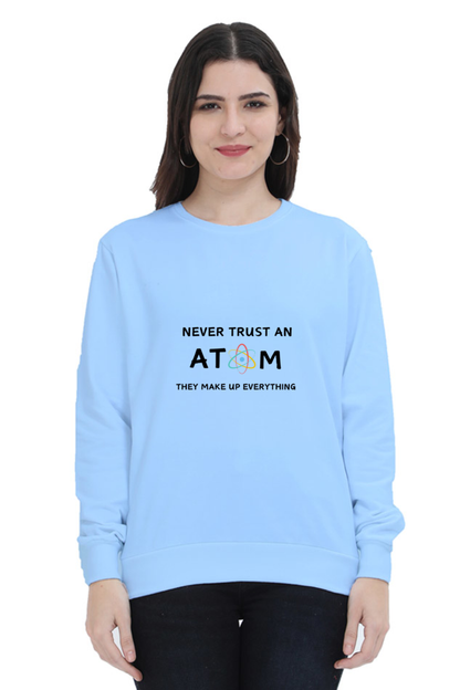 Unisex SweatShirt - Never Trust an Atom. They Make Up Everything