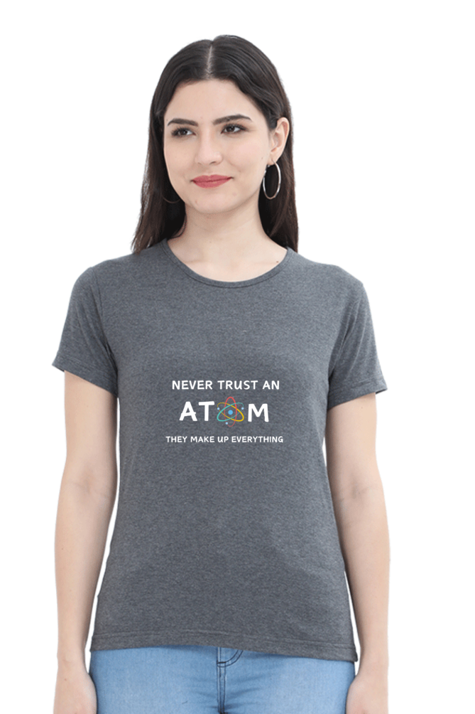 Round Neck Half Sleeve T-Shirt - Never Trust an Atom. They Make Up Everything