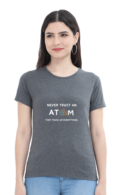 Round Neck Half Sleeve T-Shirt - Never Trust an Atom. They Make Up Everything