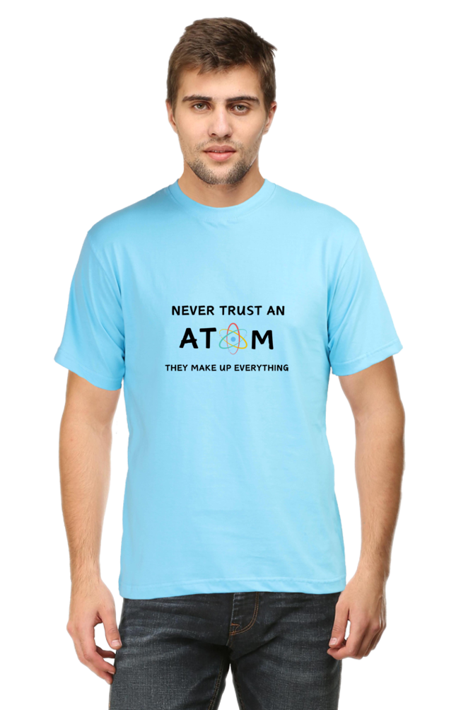 Round Neck Half Sleeve T-Shirt - Never Trust an Atom. They Make Up Everything, Chemistry T-Shirt