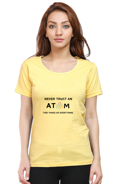 Round Neck Half Sleeve T-Shirt - Never Trust an Atom. They Make Up Everything