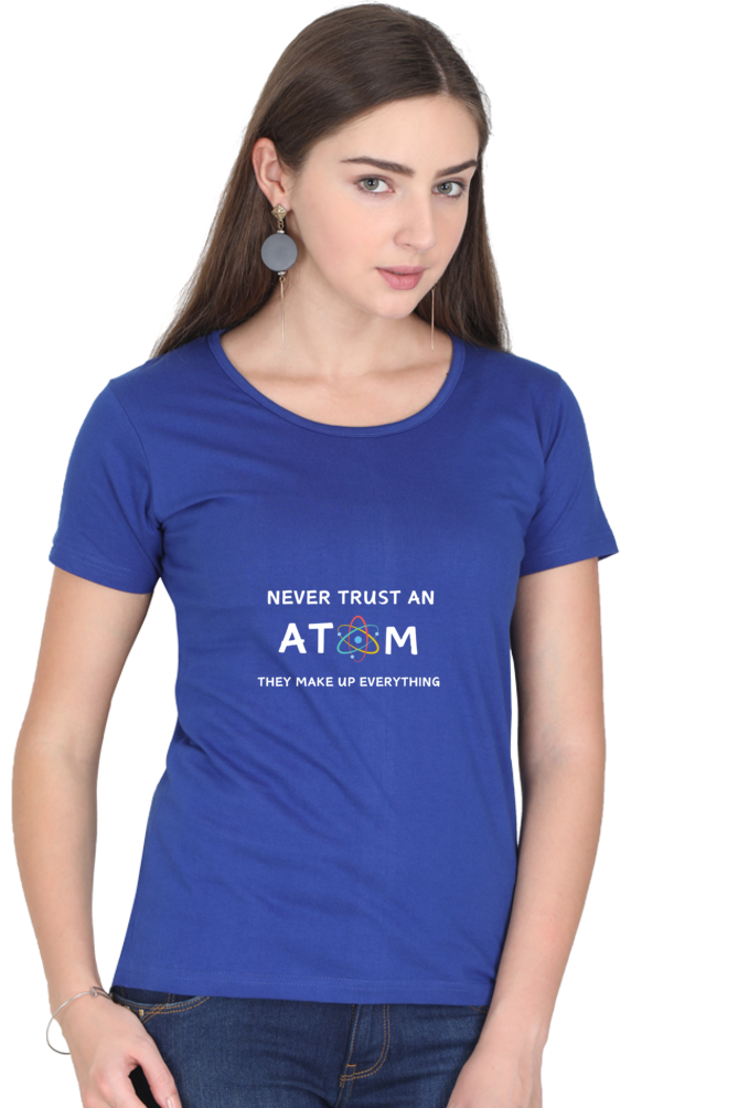 Round Neck Half Sleeve T-Shirt - Never Trust an Atom. They Make Up Everything